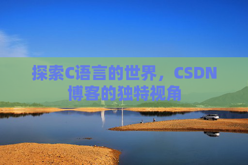 探索C语言的世界，CSDN博客的独特视角